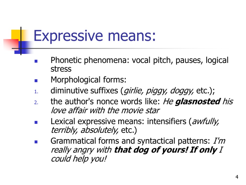 4 Expressive means: Phonetic phenomena: vocal pitch, pauses, logical stress Morphological forms: diminutive suffixes